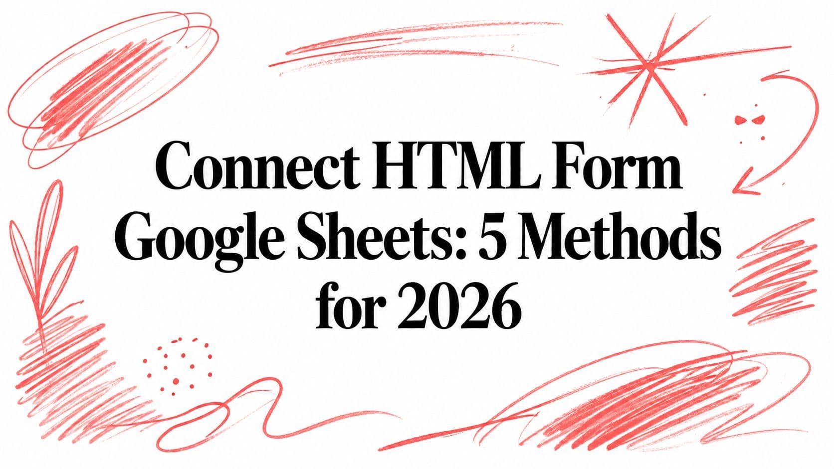 Connect HTML Form Google Sheets: 5 Methods for 2026