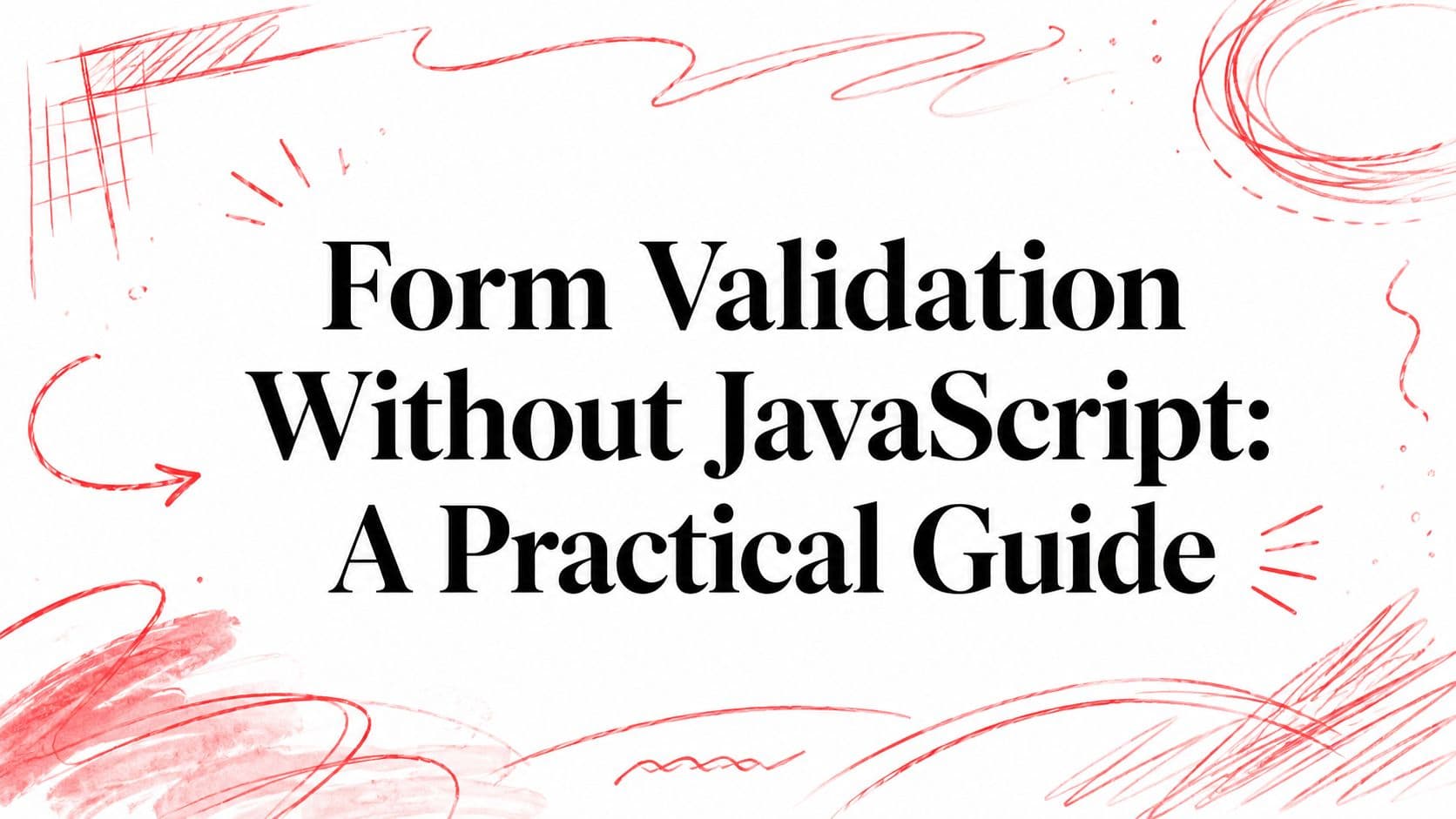 Form Validation Without JavaScript: A Practical Guide
