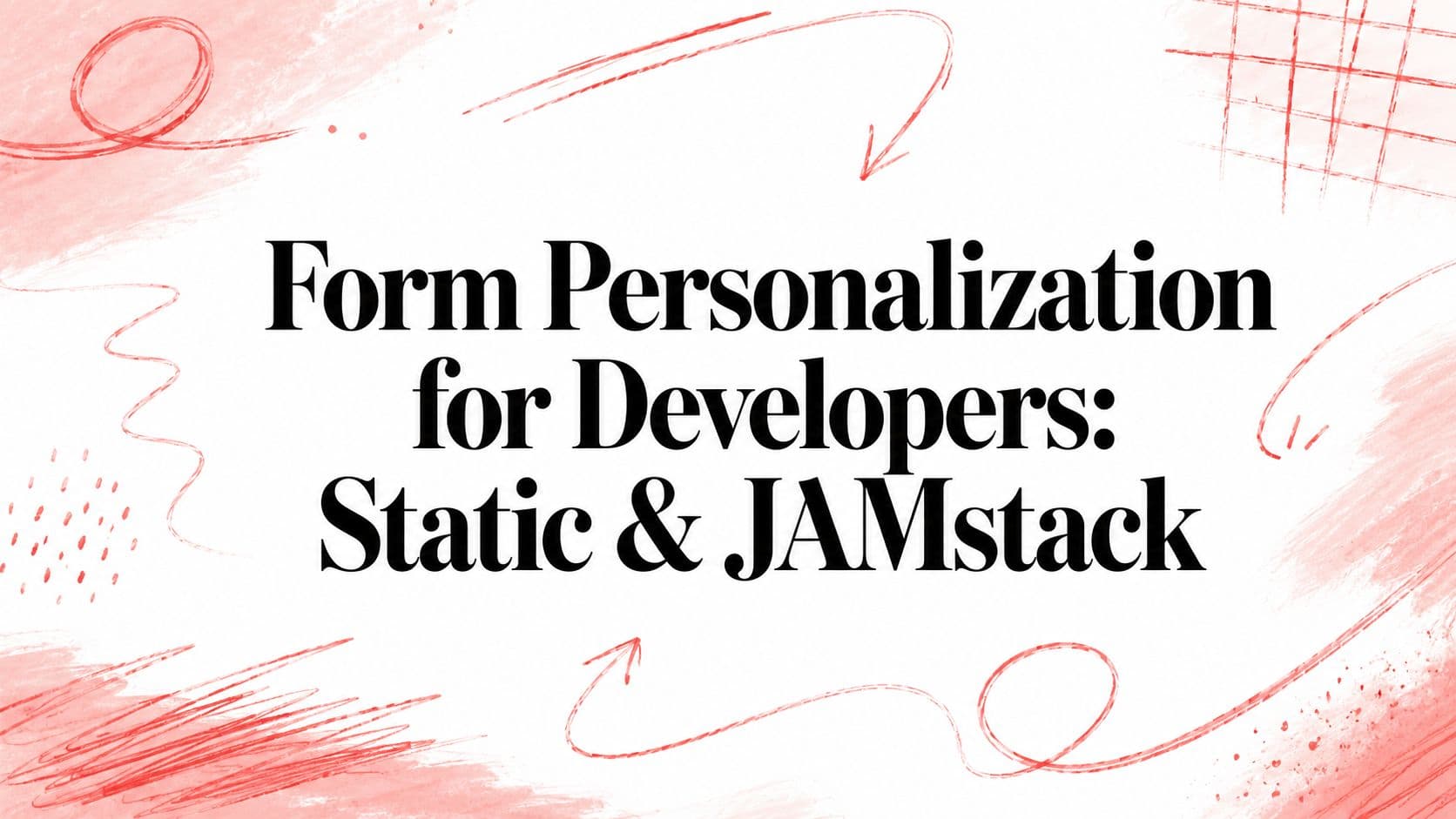 Form Personalization for Developers: Static & JAMstack