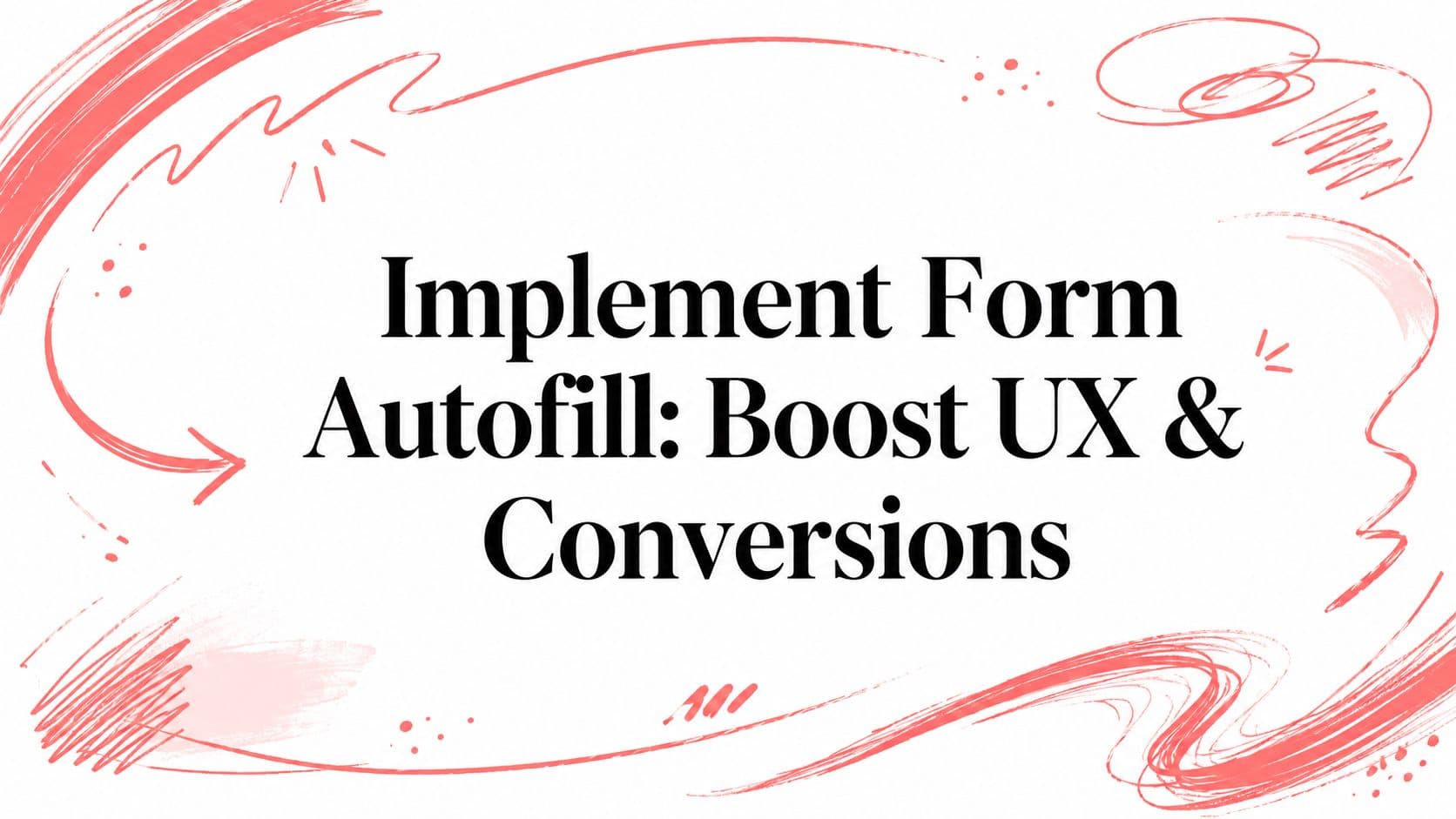 Implement Form Autofill: Boost UX & Conversions